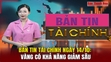 Bản tin Tài chính ngày 14/10: Vàng có khả năng giảm sâu