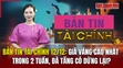 Bản tin Tài chính (12/12): Giá vàng cao nhất trong 2 tuần, đà tăng có dừng lại?