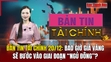 Bản tin Tài chính 20/12: Bao giờ giá vàng sẽ bước vào giai đoạn “ngủ đông”?