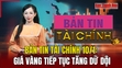 Bản tin Tài chính 10/1: Giá vàng tiếp tục tăng dữ dội