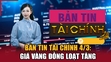 Bản tin Tài chính 4/3: Giá vàng đồng loạt tăng