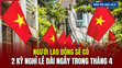 [Bản tin 18h] Người lao động sẽ có 2 kỳ nghỉ lễ dài ngày trong tháng 4