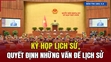 [Bản tin 18h] Kỳ họp lịch sử, quyết định những vấn đề lịch sử