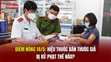 Điểm nóng 14/5: Hiệu thuốc bán thuốc giả bị xử phạt thế nào?