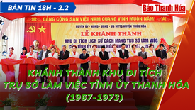 Bản tin 18h ngày 2-2:  Khánh thành khu di tích trụ sở làm việc Tỉnh ủy Thanh Hóa (1967-1973)