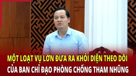 Điểm nóng sáng 3/6: Đưa nhiều vụ án lớn ra khỏi diện theo dõi của Ban Chỉ đạo phòng chống tham nhũng