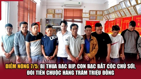Điểm nóng 7/5: Bị thua bạc bịp, con bạc bắt cóc chủ sới, đòi tiền chuộc hàng trăm triệu đồng
